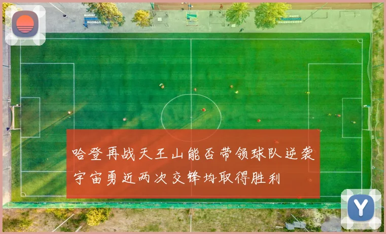 哈登再战天王山能否带领球队逆袭宇宙勇近两次交锋均取得胜利